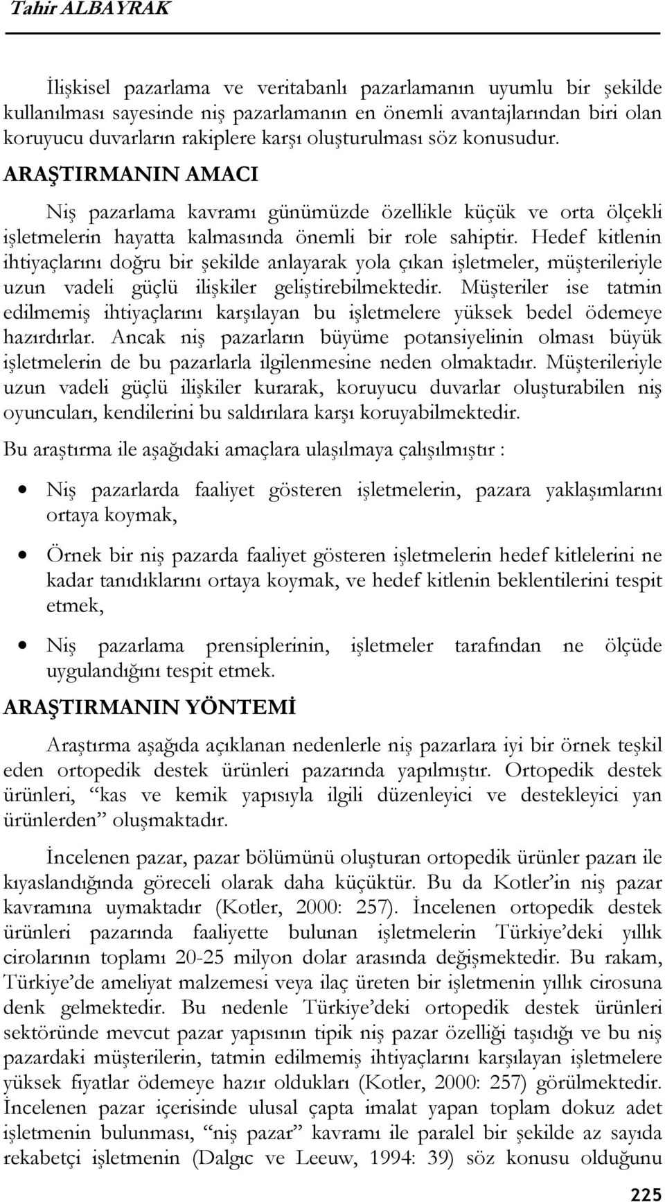 Hedef kitlenin ihtiyaçlarını doğru bir şekilde anlayarak yola çıkan işletmeler, müşterileriyle uzun vadeli güçlü ilişkiler geliştirebilmektedir.