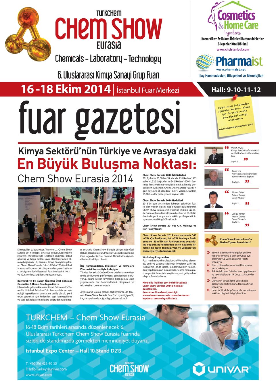 com Kimya Sektörü nün Türkiye ve Avrasya daki En Büyük Buluşma Noktası: Chem Show Eurasia 2014 Chem Show Eurasia 2012 İstatistikleri 2012 yılında, 25,000 m 2 lik alanda, 13 ülkeden 155 i yabancı, 326
