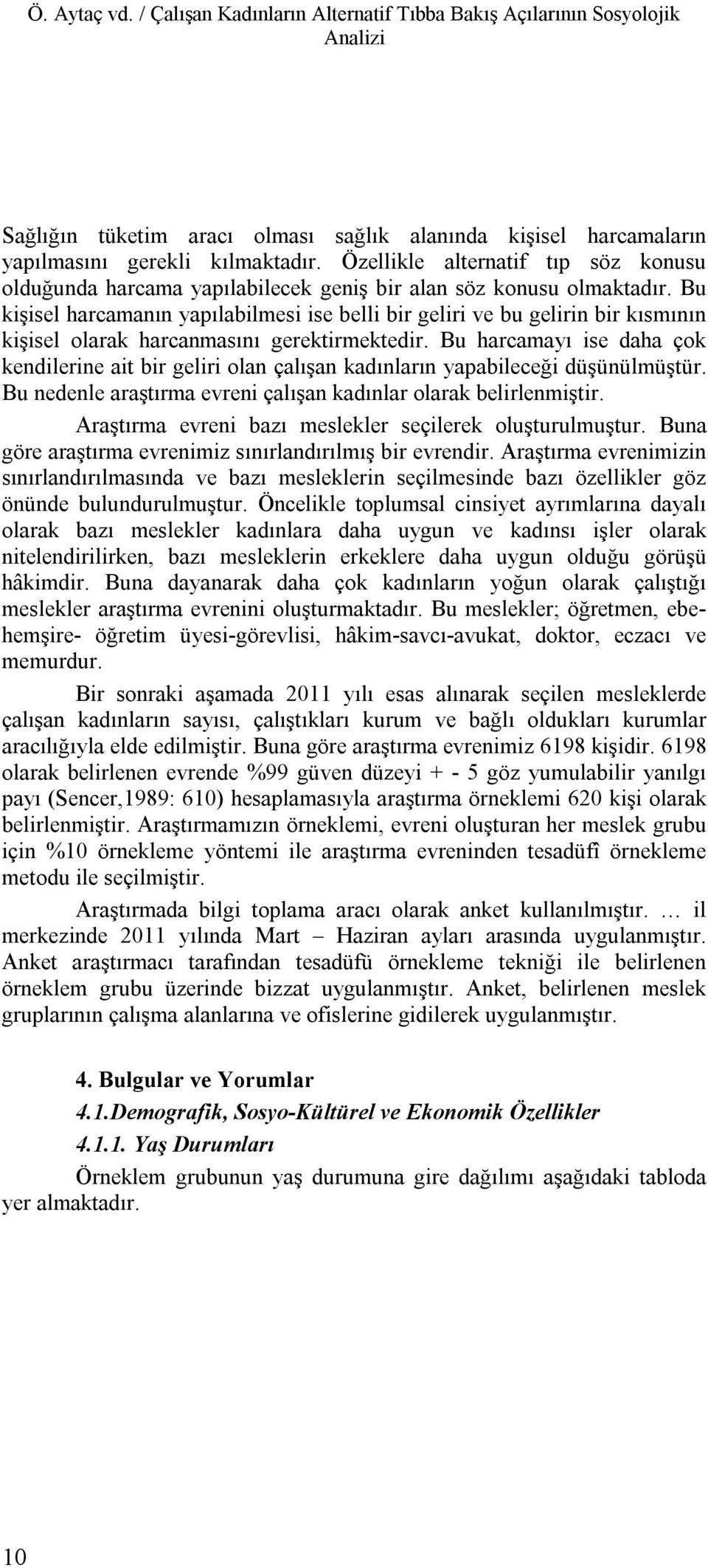 Bu kişisel harcamanın yapılabilmesi ise belli bir geliri ve bu gelirin bir kısmının kişisel olarak harcanmasını gerektirmektedir.