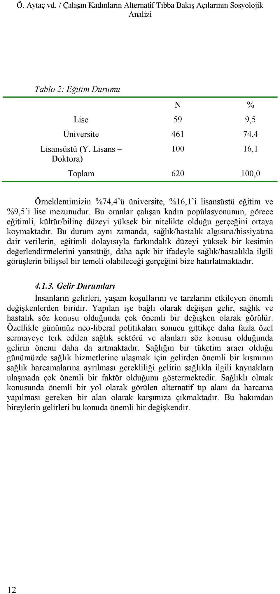 Bu oranlar çalışan kadın popülasyonunun, görece eğitimli, kültür/bilinç düzeyi yüksek bir nitelikte olduğu gerçeğini ortaya koymaktadır.