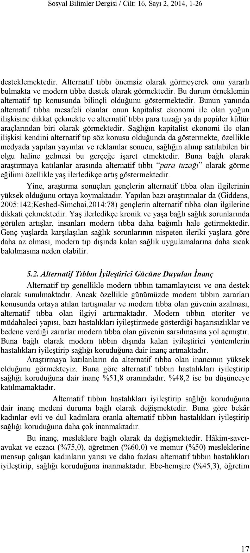 Bunun yanında alternatif tıbba mesafeli olanlar onun kapitalist ekonomi ile olan yoğun ilişkisine dikkat çekmekte ve alternatif tıbbı para tuzağı ya da popüler kültür araçlarından biri olarak