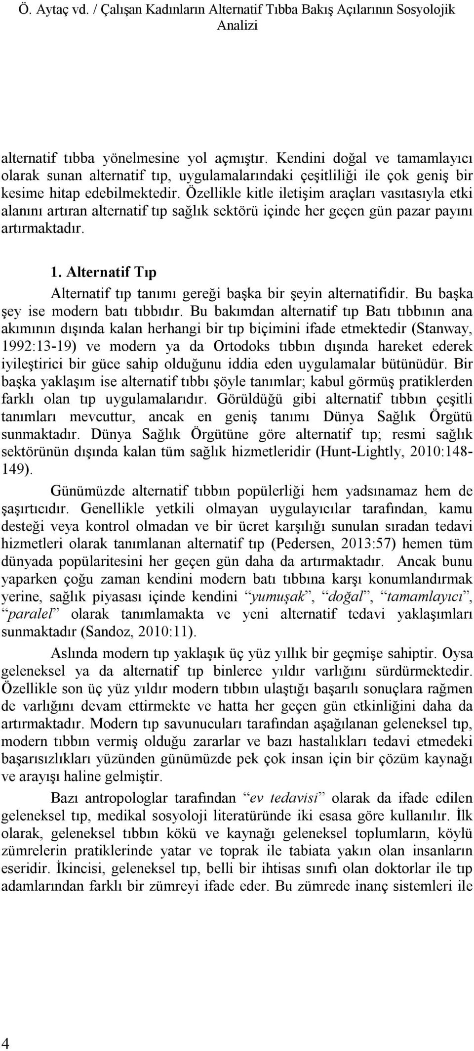 Özellikle kitle iletişim araçları vasıtasıyla etki alanını artıran alternatif tıp sağlık sektörü içinde her geçen gün pazar payını artırmaktadır. 1.