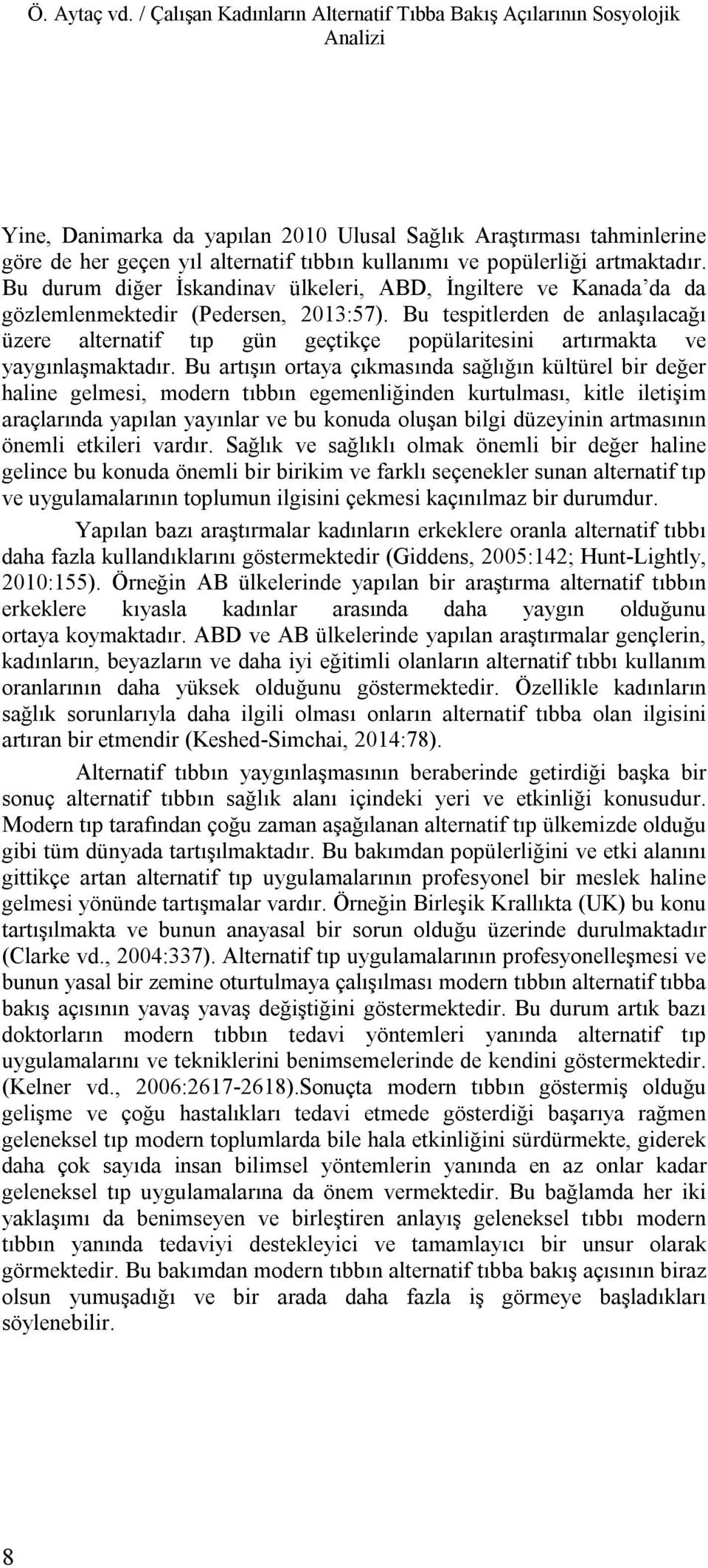 popülerliği artmaktadır. Bu durum diğer İskandinav ülkeleri, ABD, İngiltere ve Kanada da da gözlemlenmektedir (Pedersen, 2013:57).