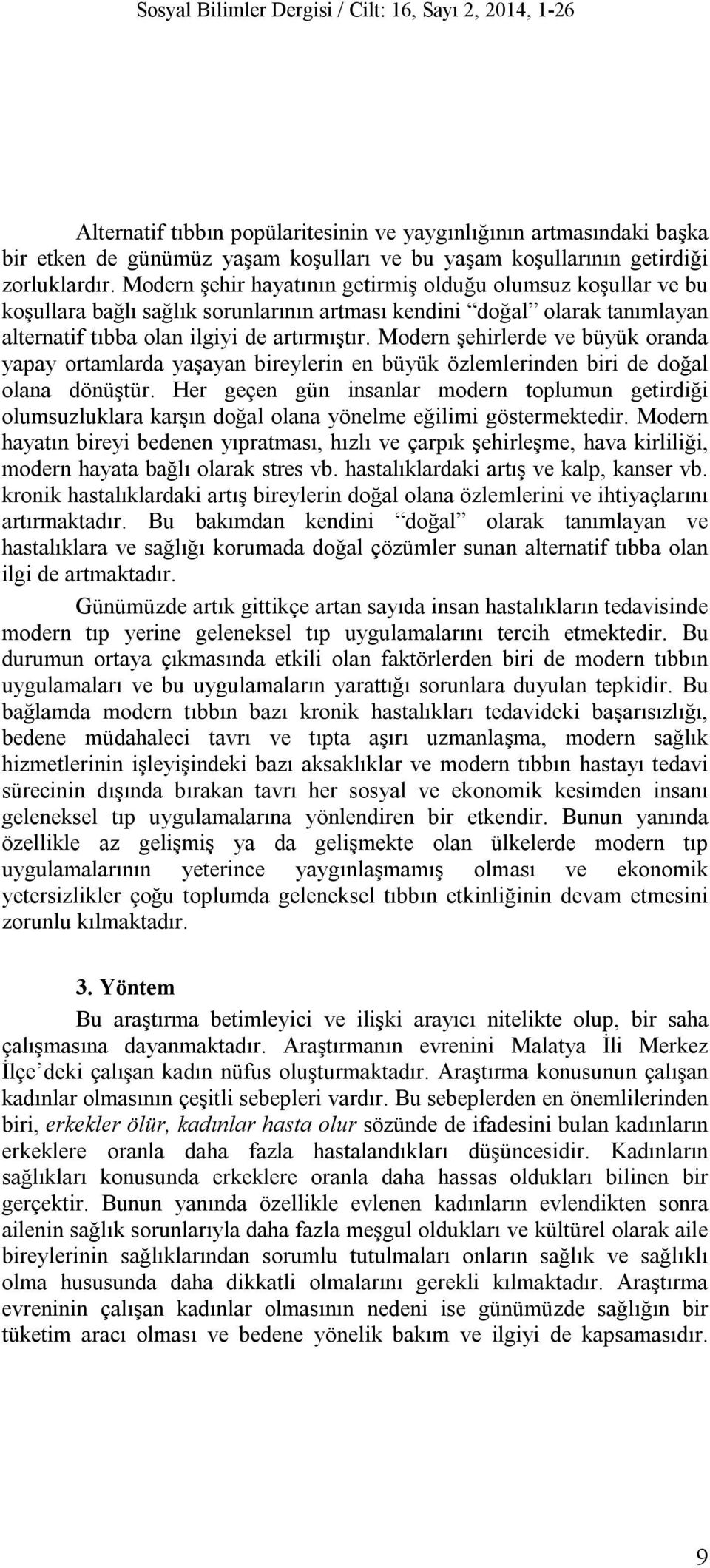 Modern şehirlerde ve büyük oranda yapay ortamlarda yaşayan bireylerin en büyük özlemlerinden biri de doğal olana dönüştür.