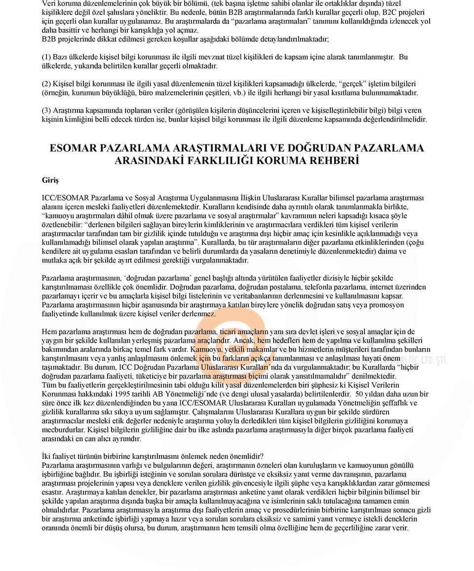 Bu araştırmalarda da pazarlama araştırmaları tanımını kullanıldığında izlenecek yol daha basittir ve herhangi bir karışıklığa yol açmaz.