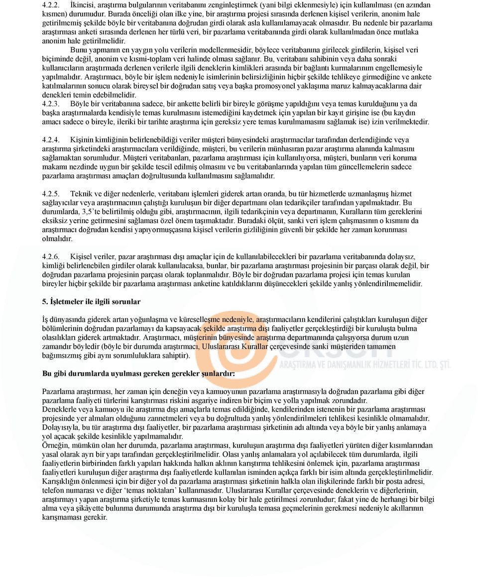 olmasıdır. Bu nedenle bir pazarlama araştırması anketi sırasında derlenen her türlü veri, bir pazarlama veritabanında girdi olarak kullanılmadan önce mutlaka anonim hale getirilmelidir.