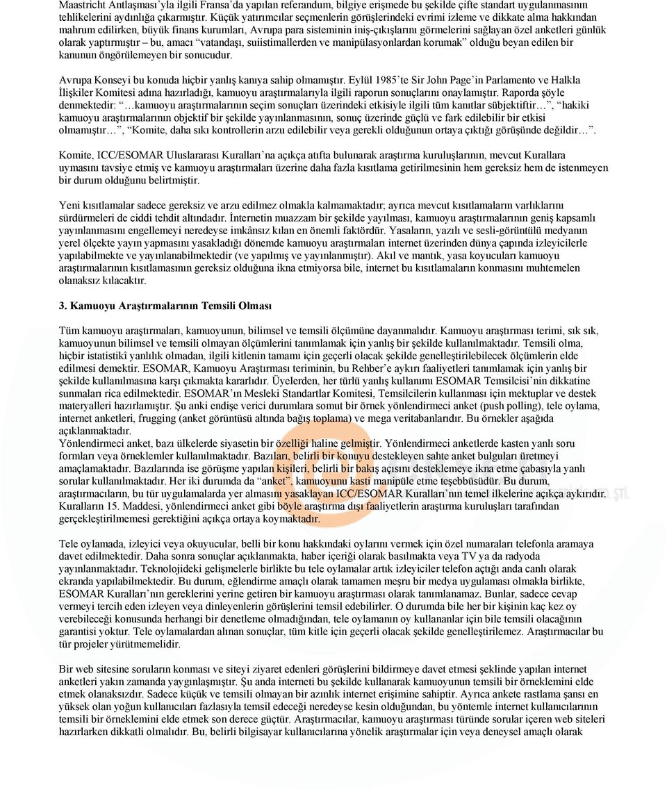 anketleri günlük olarak yaptırmıştır bu, amacı vatandaşı, suiistimallerden ve manipülasyonlardan korumak olduğu beyan edilen bir kanunun öngörülemeyen bir sonucudur.