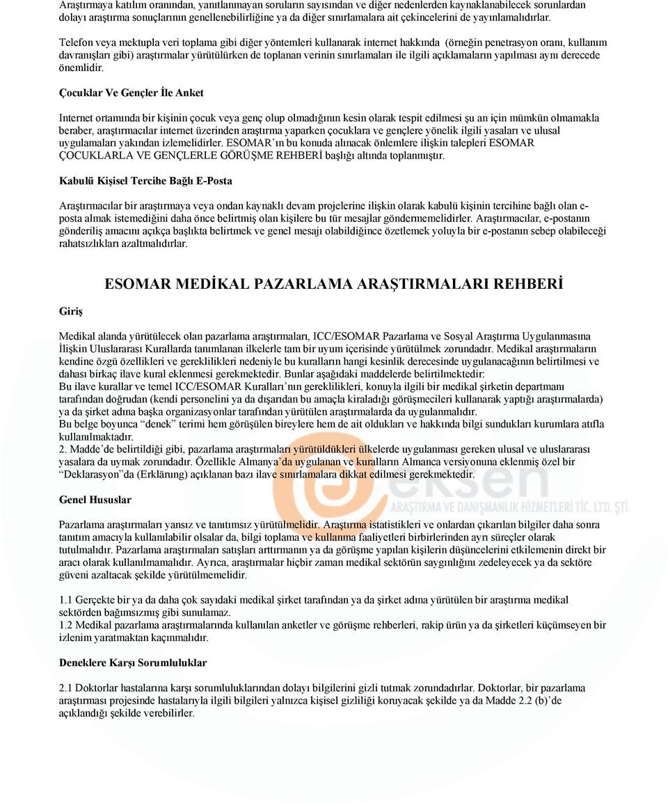 Telefon veya mektupla veri toplama gibi diğer yöntemleri kullanarak internet hakkında (örneğin penetrasyon oranı, kullanım davranışları gibi) araştırmalar yürütülürken de toplanan verinin