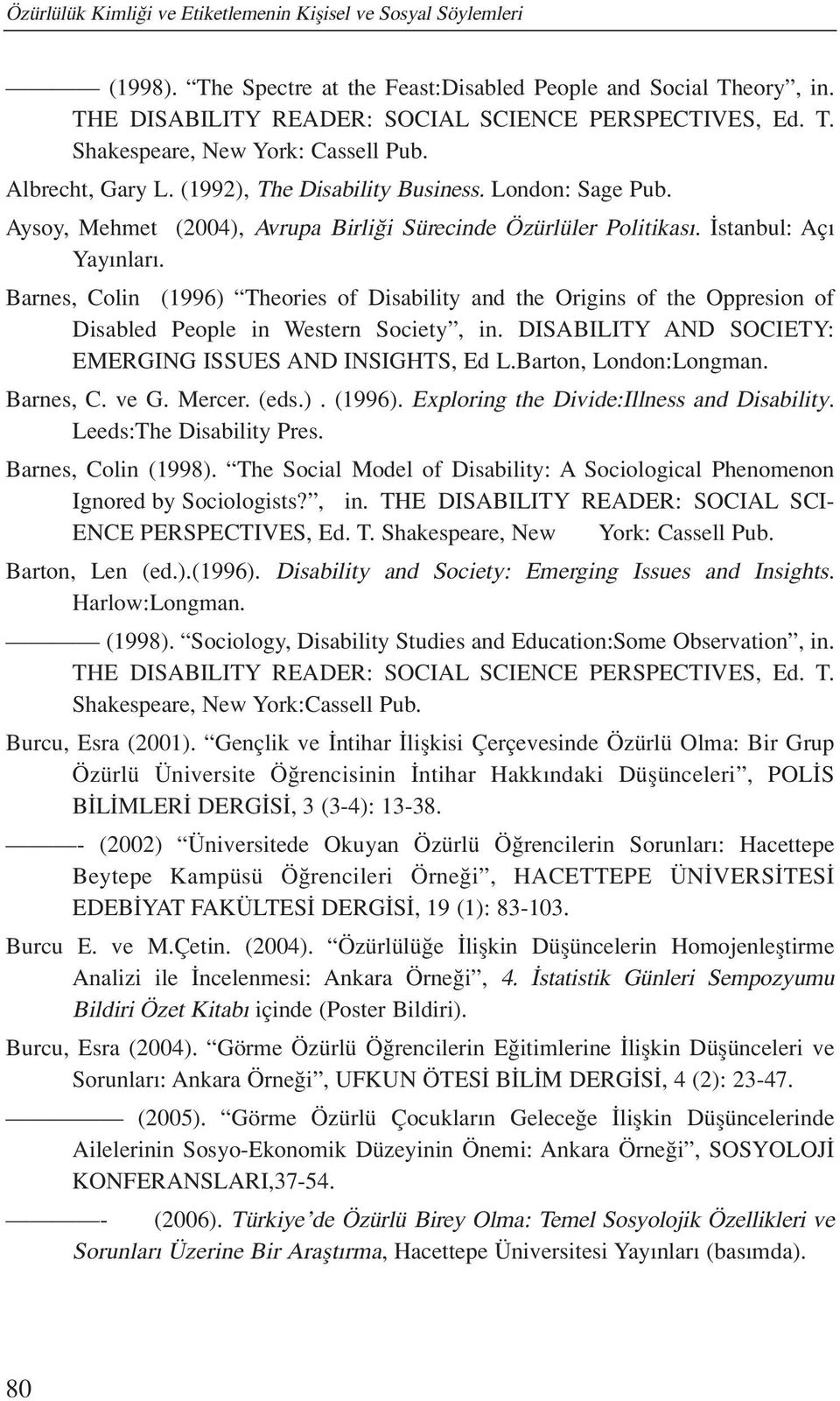 Barnes, Colin (1996) Theories of Disability and the Origins of the Oppresion of Disabled People in Western Society, in. DISABILITY AND SOCIETY: EMERGING ISSUES AND INSIGHTS, Ed L.