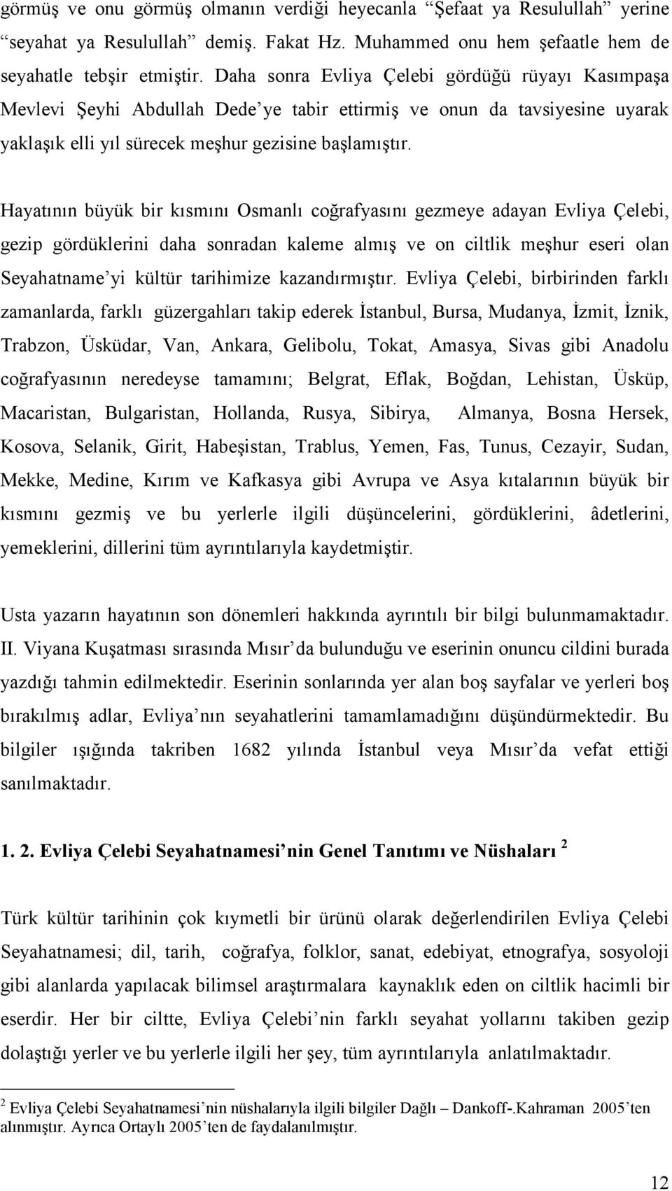 Hayatının büyük bir kısmını Osmanlı coğrafyasını gezmeye adayan Evliya Çelebi, gezip gördüklerini daha sonradan kaleme almış ve on ciltlik meşhur eseri olan Seyahatname yi kültür tarihimize