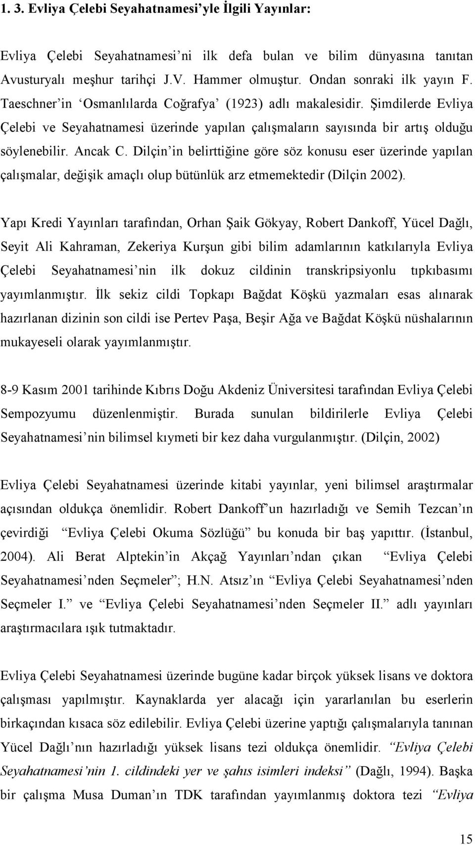 Ancak C. Dilçin in belirttiğine göre söz konusu eser üzerinde yapılan çalışmalar, değişik amaçlı olup bütünlük arz etmemektedir (Dilçin 2002).