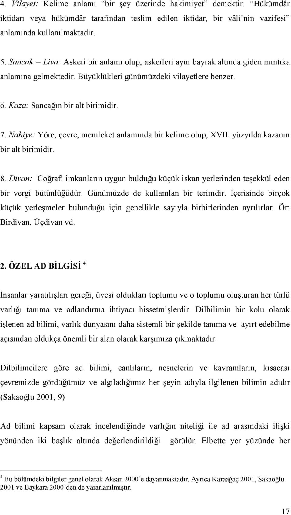 Nahiye: Yöre, çevre, memleket anlamında bir kelime olup, XVII. yüzyılda kazanın bir alt birimidir. 8.