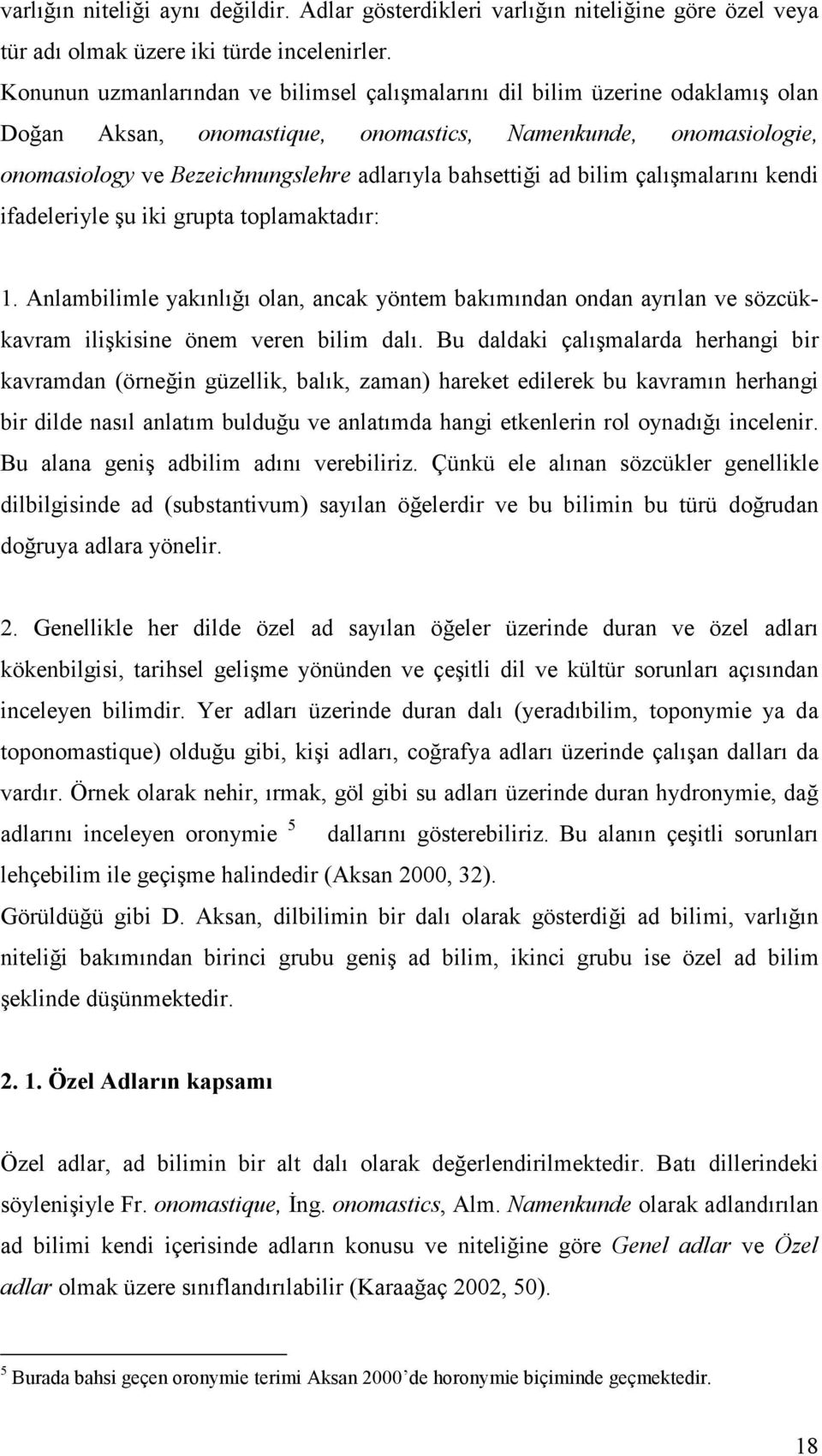 bahsettiği ad bilim çalışmalarını kendi ifadeleriyle şu iki grupta toplamaktadır: 1.