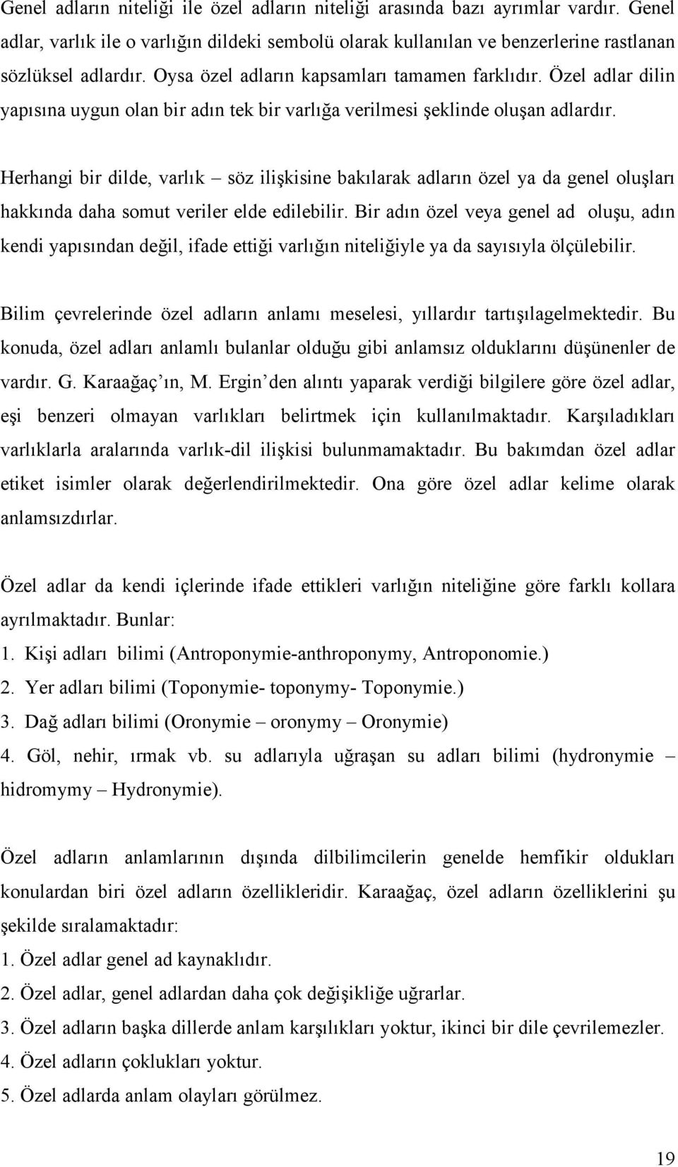 Herhangi bir dilde, varlık söz ilişkisine bakılarak adların özel ya da genel oluşları hakkında daha somut veriler elde edilebilir.