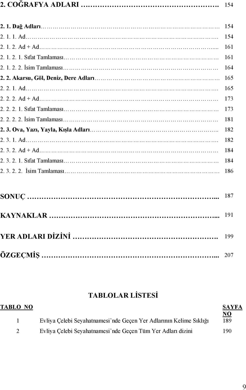 3. 2. 1. Sıfat Tamlaması 184 2. 3. 2. 2. Đsim Tamlaması 186 SONUÇ... 187 KAYNAKLAR... 191 YER ADLARI DĐZĐNĐ. 199 ÖZGEÇMĐŞ.