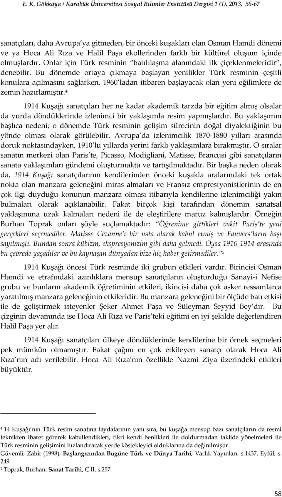 Bu dönemde ortaya çıkmaya başlayan yenilikler Türk resminin çeşitli konulara açılmasını sağlarken, 1960 ladan itibaren başlayacak olan yeni eğilimlere de zemin hazırlamıştır.