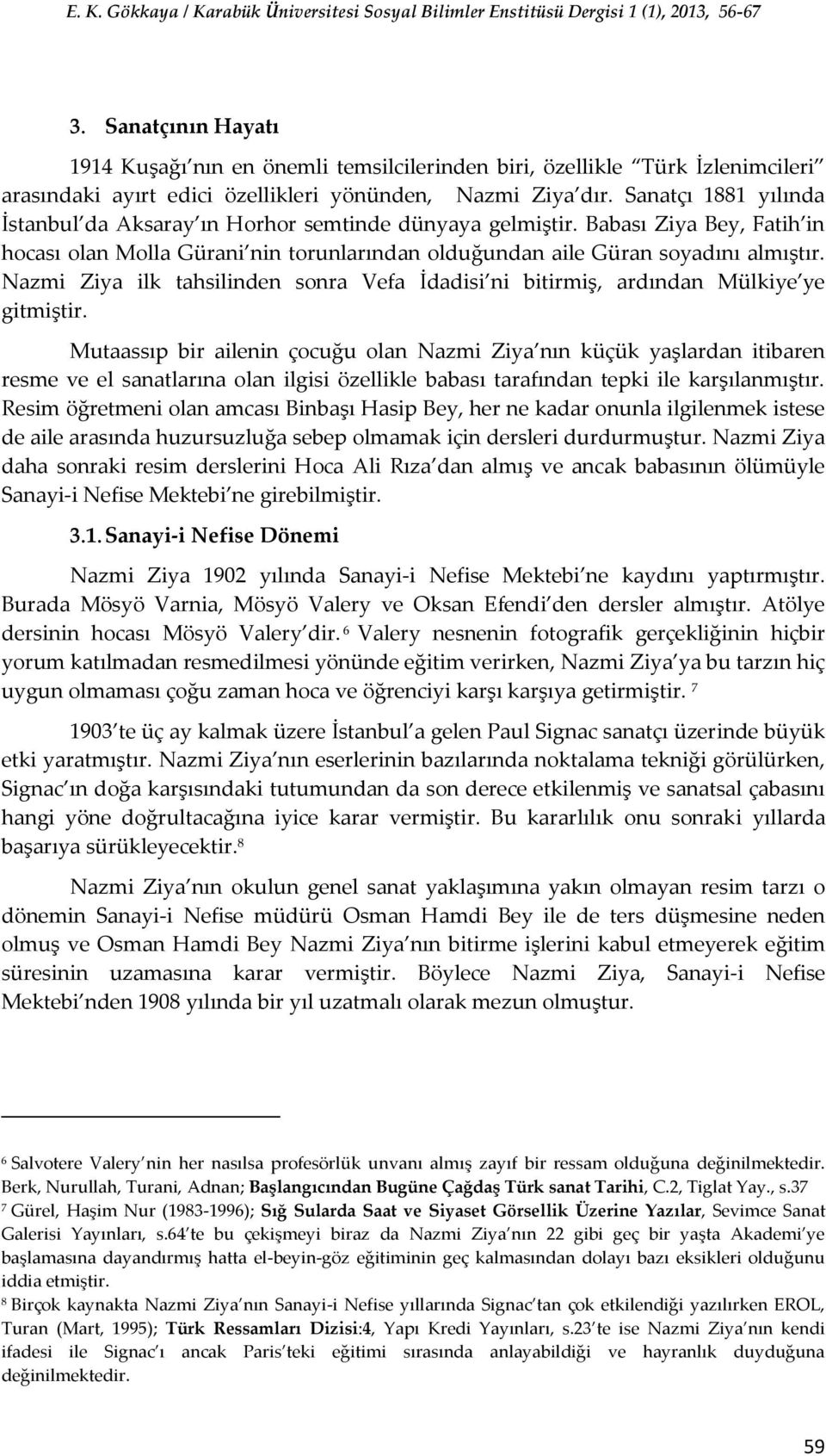 Nazmi Ziya ilk tahsilinden sonra Vefa İdadisi ni bitirmiş, ardından Mülkiye ye gitmiştir.