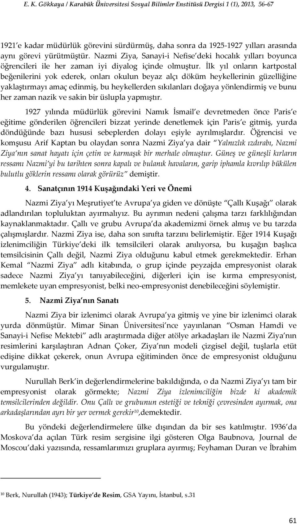 İlk yıl onların kartpostal beğenilerini yok ederek, onları okulun beyaz alçı döküm heykellerinin güzelliğine yaklaştırmayı amaç edinmiş, bu heykellerden sıkılanları doğaya yönlendirmiş ve bunu her