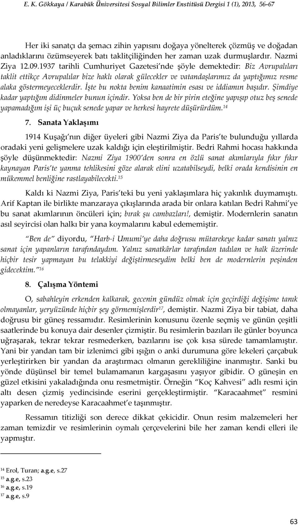 İşte bu nokta benim kanaatimin esası ve iddiamın başıdır. Şimdiye kadar yaptığım didinmeler bunun içindir.