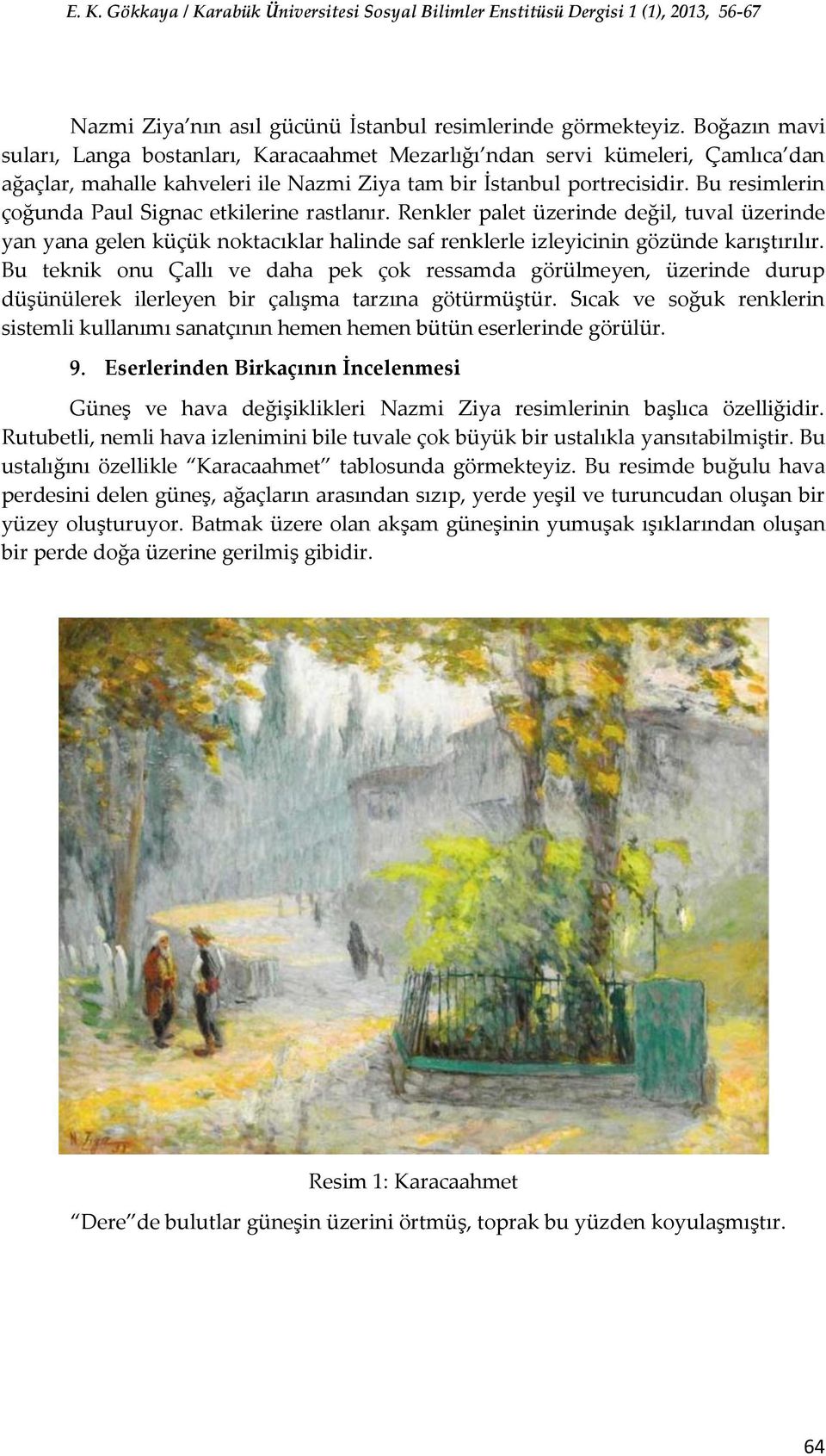 Bu resimlerin çoğunda Paul Signac etkilerine rastlanır. Renkler palet üzerinde değil, tuval üzerinde yan yana gelen küçük noktacıklar halinde saf renklerle izleyicinin gözünde karıştırılır.