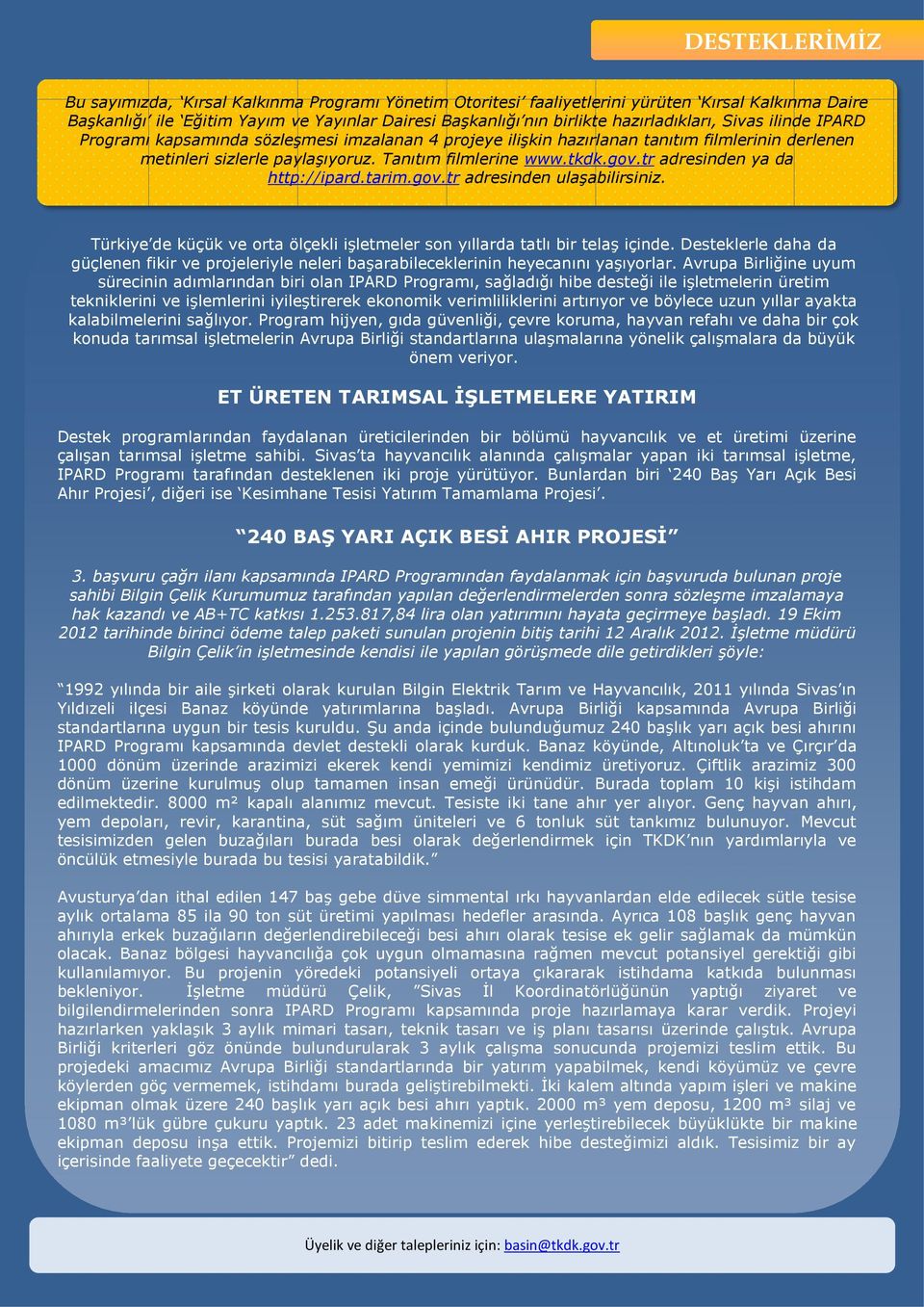 tr adresinden ya da http://ipard.tarim.gov.tr adresinden ulaşabilirsiniz. Türkiye de küçük ve orta ölçekli işletmeler son yıllarda tatlı bir telaş içinde.