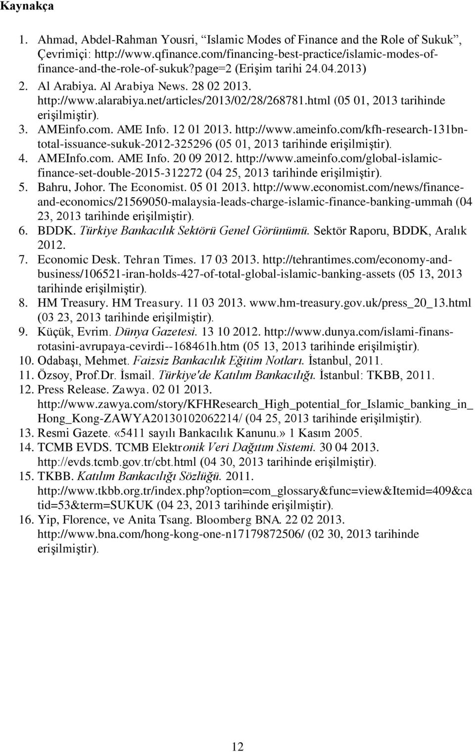 12 01 2013. http://www.ameinfo.com/kfh-research-131bntotal-issuance-sukuk-2012-325296 (05 01, 2013 tarihinde erişilmiştir). 4. AMEInfo.com. AME Info. 20 09 2012. http://www.ameinfo.com/global-islamicfinance-set-double-2015-312272 (04 25, 2013 tarihinde erişilmiştir).