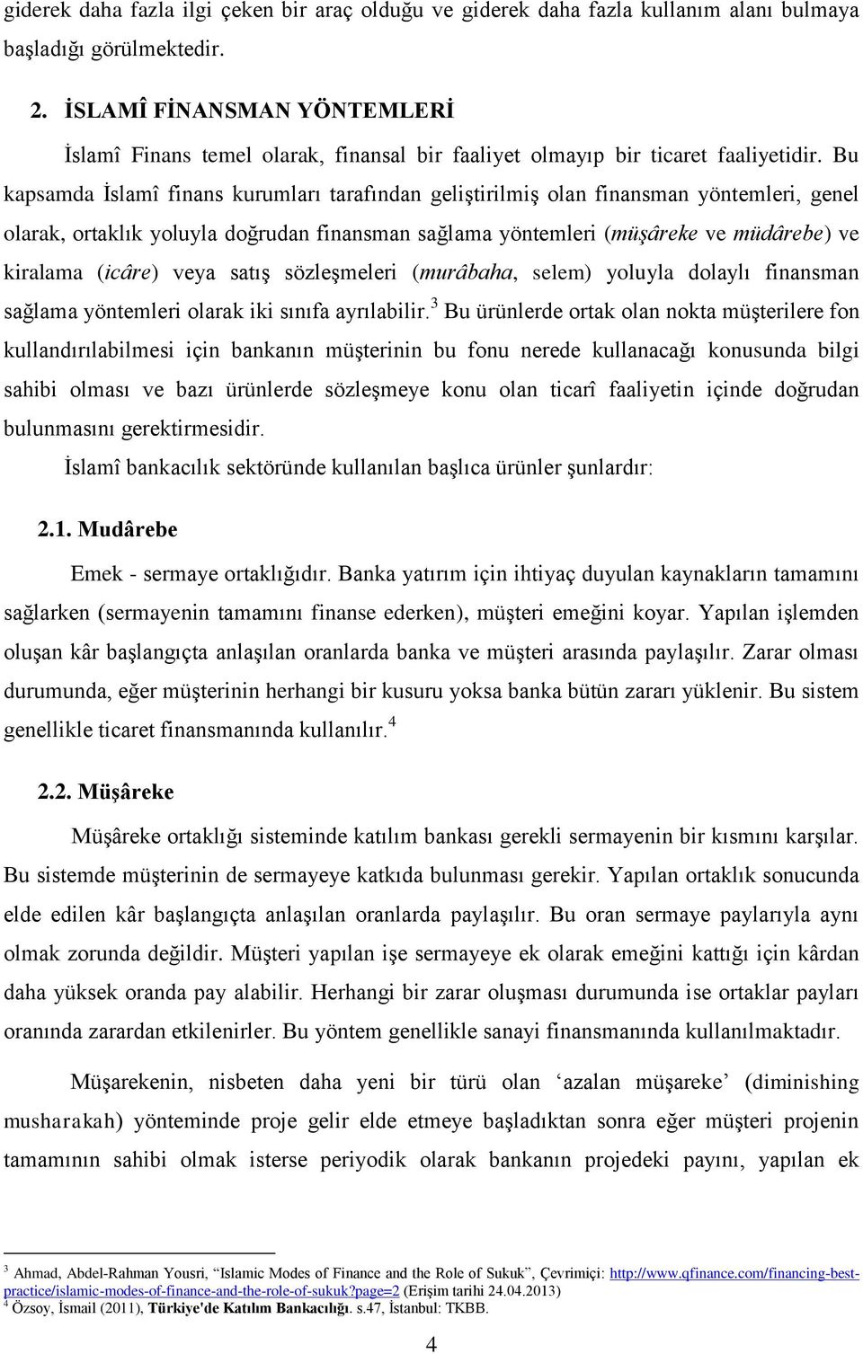 Bu kapsamda İslamî finans kurumları tarafından geliştirilmiş olan finansman yöntemleri, genel olarak, ortaklık yoluyla doğrudan finansman sağlama yöntemleri (müşâreke ve müdârebe) ve kiralama (icâre)