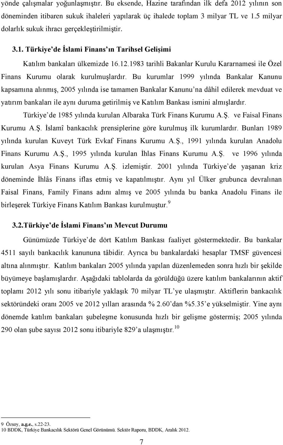 1983 tarihli Bakanlar Kurulu Kararnamesi ile Özel Finans Kurumu olarak kurulmuşlardır.