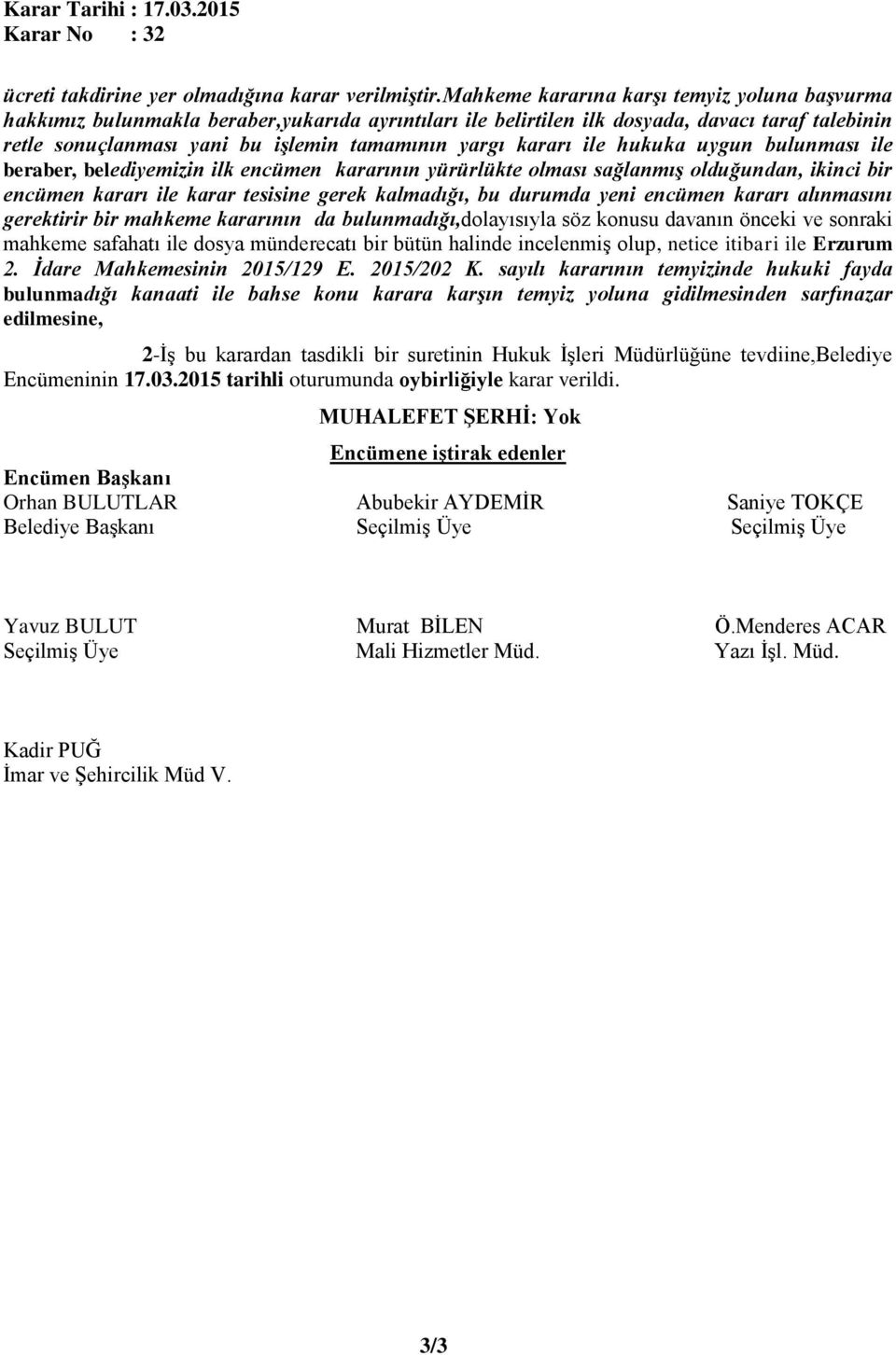 kararı ile hukuka uygun bulunması ile beraber, belediyemizin ilk encümen kararının yürürlükte olması sağlanmış olduğundan, ikinci bir encümen kararı ile karar tesisine gerek kalmadığı, bu durumda