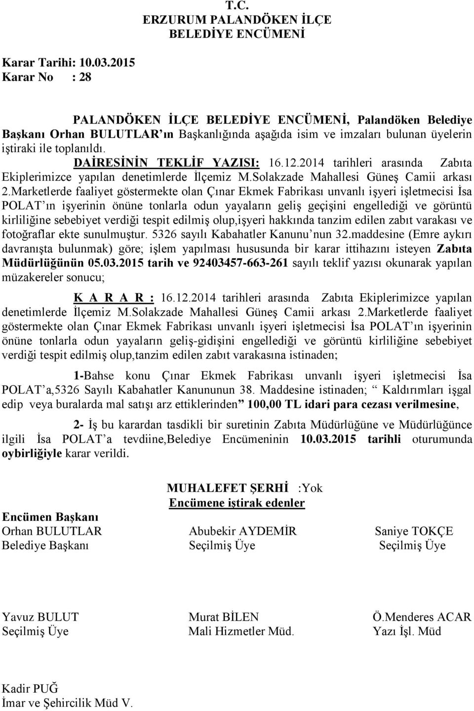 Marketlerde faaliyet göstermekte olan Çınar Ekmek Fabrikası unvanlı işyeri işletmecisi İsa POLAT ın işyerinin önüne tonlarla odun yayaların geliş geçişini engellediği ve görüntü kirliliğine sebebiyet