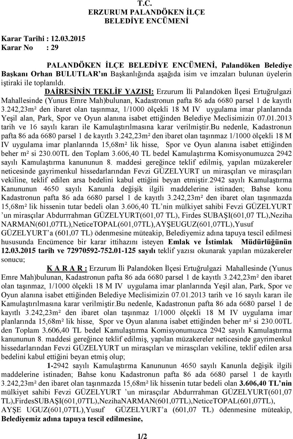 242,23m² den ibaret olan taşınmaz, 1/1000 ölçekli 18 M IV uygulama imar planlarında Yeşil alan, Park, Spor ve Oyun alanına isabet ettiğinden Belediye Meclisimizin 07.01.