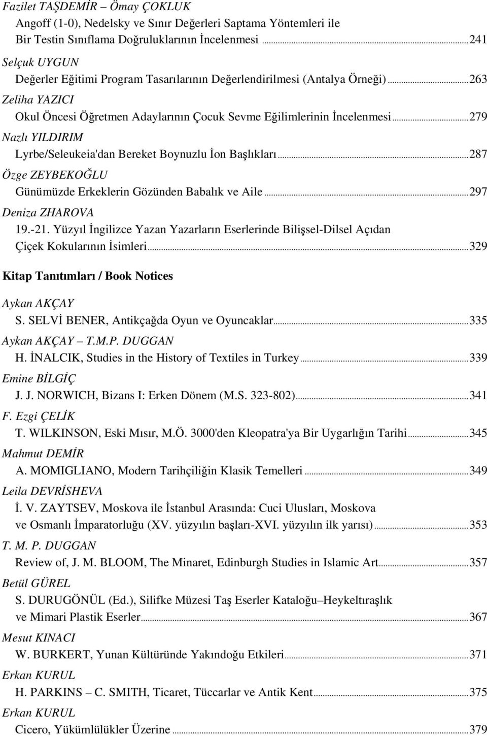 .. 279 Nazlı YILDIRIM Lyrbe/Seleukeia'dan Bereket Boynuzlu İon Başlıkları... 287 Özge ZEYBEKOĞLU Günümüzde Erkeklerin Gözünden Babalık ve Aile... 297 Deniza ZHAROVA 19.-21.