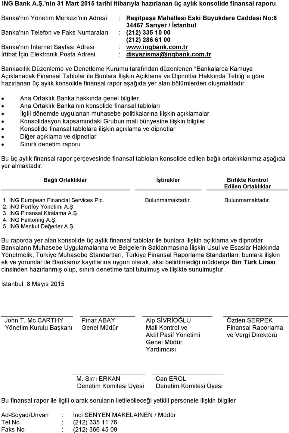 Banka'nın Telefon ve Faks Numaraları : (212) 335 10 00 (212) 286 61 00 Banka'nın İnternet Sayfası Adresi : www.ingbank.com.