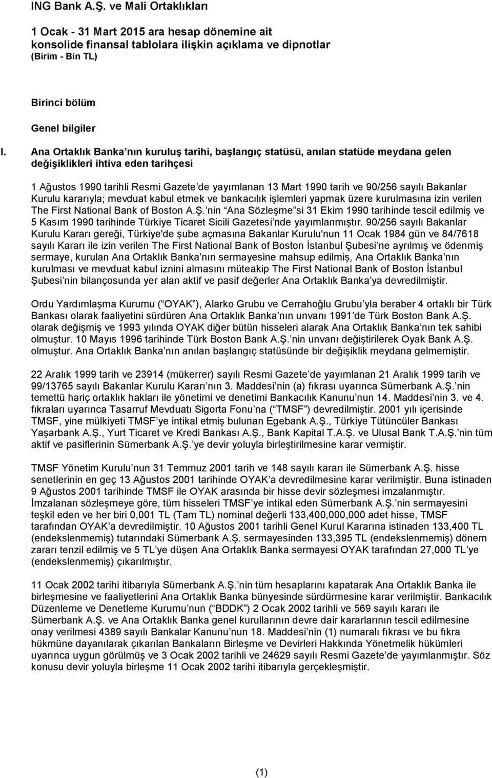 90/256 sayılı Bakanlar Kurulu kararıyla; mevduat kabul etmek ve bankacılık işlemleri yapmak üzere kurulmasına izin verilen The First National Bank of Boston A.Ş.