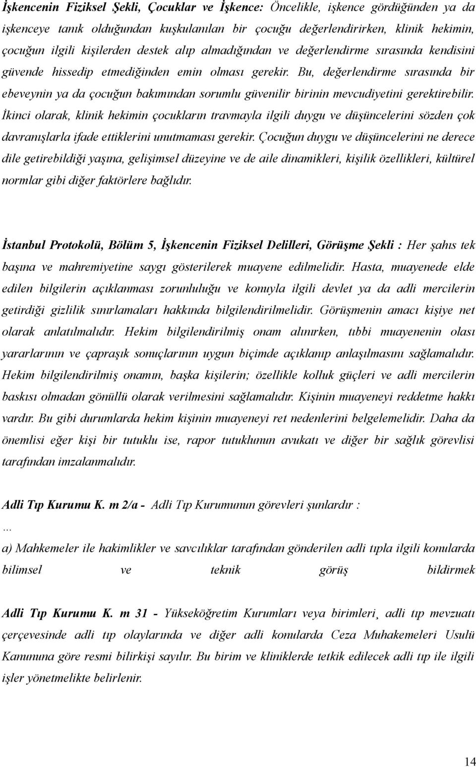 Bu, değerlendirme sırasında bir ebeveynin ya da çocuğun bakımından sorumlu güvenilir birinin mevcudiyetini gerektirebilir.