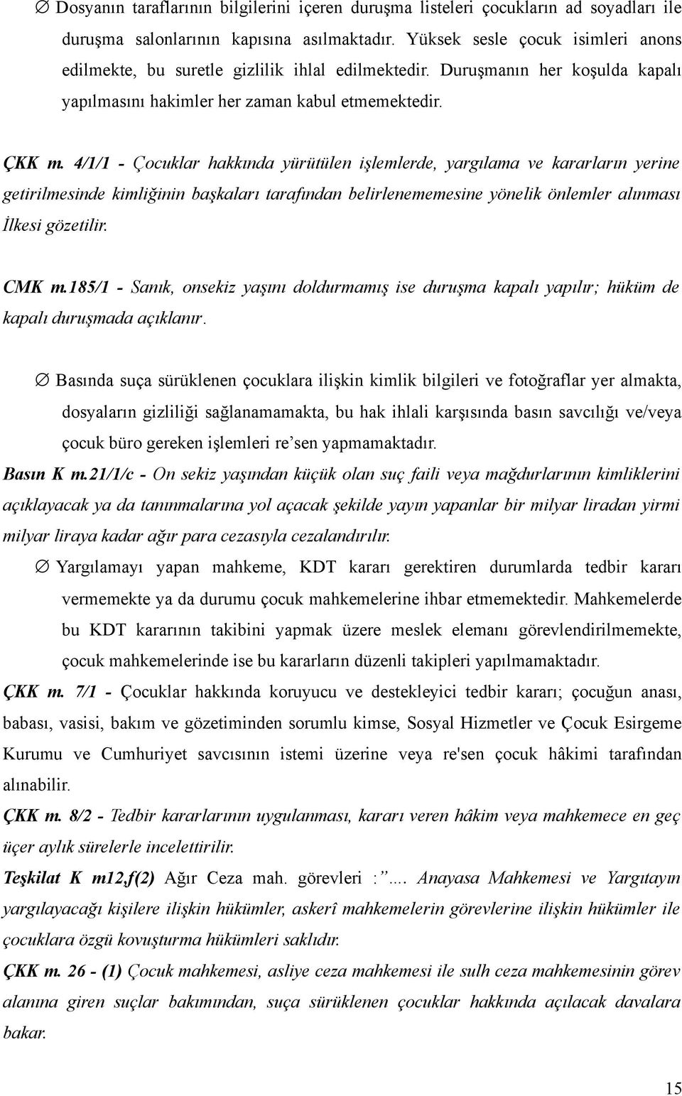 4/1/1 - Çocuklar hakkında yürütülen işlemlerde, yargılama ve kararların yerine getirilmesinde kimliğinin başkaları tarafından belirlenememesine yönelik önlemler alınması İlkesi gözetilir. CMK m.