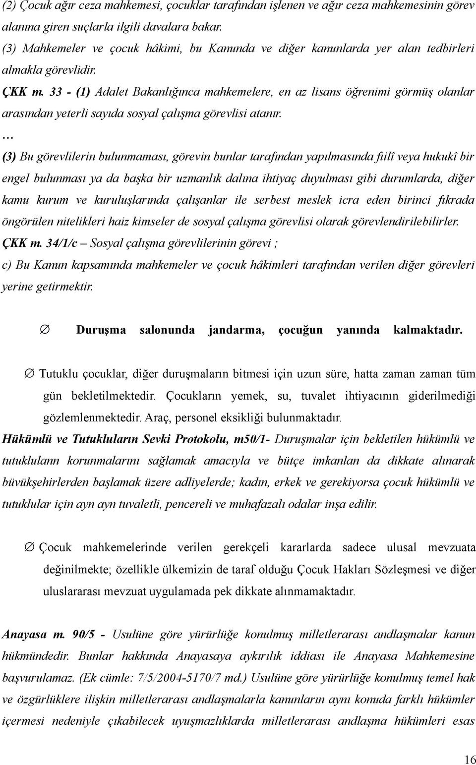 33 - (1) Adalet Bakanlığınca mahkemelere, en az lisans öğrenimi görmüş olanlar arasından yeterli sayıda sosyal çalışma görevlisi atanır.