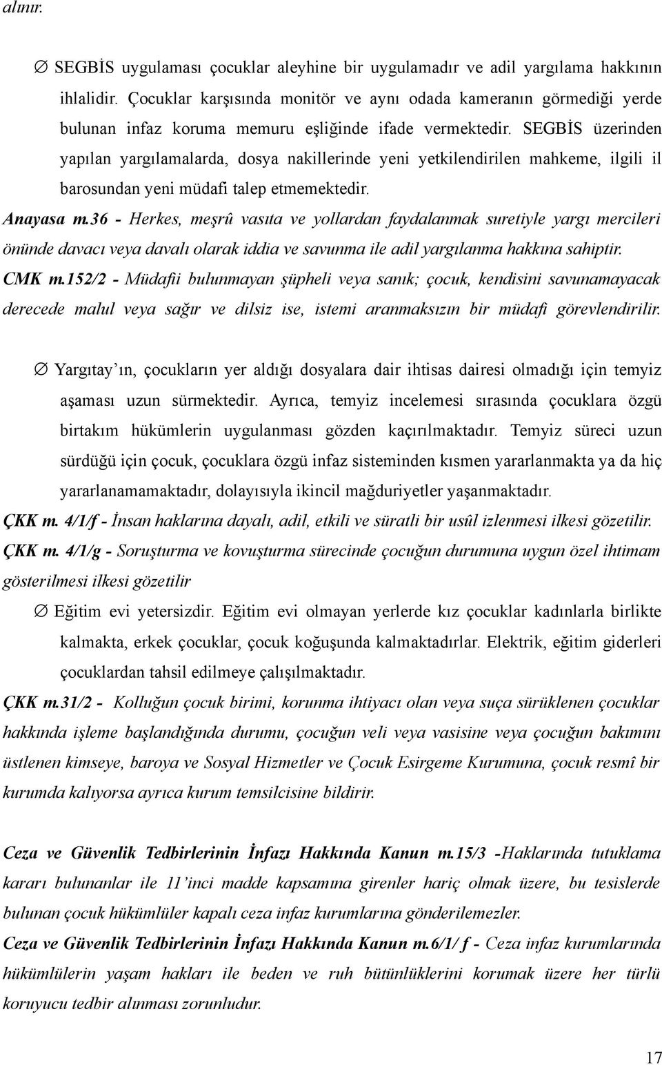 SEGBİS üzerinden yapılan yargılamalarda, dosya nakillerinde yeni yetkilendirilen mahkeme, ilgili il barosundan yeni müdafi talep etmemektedir. Anayasa m.