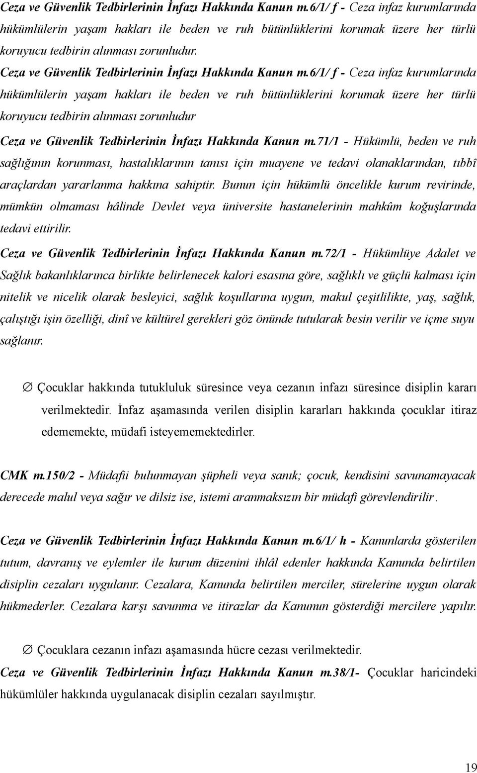 6/1/ f - Ceza infaz kurumlarında hükümlülerin yaşam hakları ile beden ve ruh bütünlüklerini korumak üzere her türlü koruyucu tedbirin alınması zorunludur 71/1 - Hükümlü, beden ve ruh sağlığının