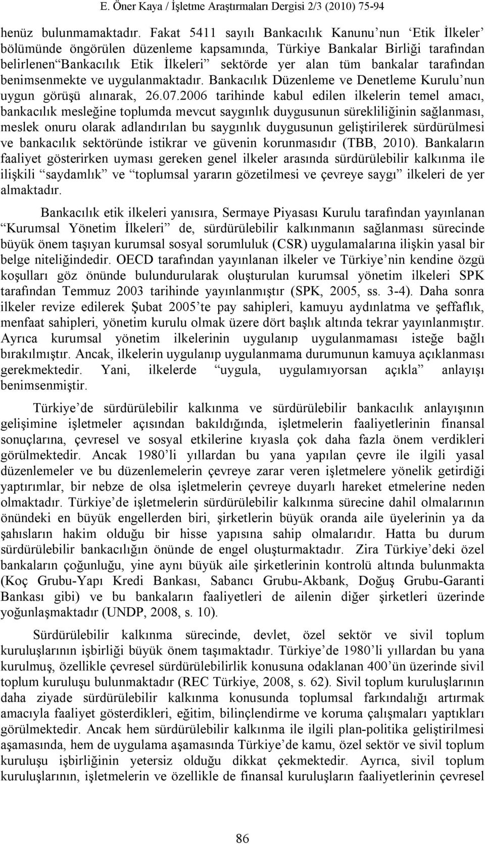 tarafından benimsenmekte ve uygulanmaktadır. Bankacılık Düzenleme ve Denetleme Kurulu nun uygun görüşü alınarak, 26.07.