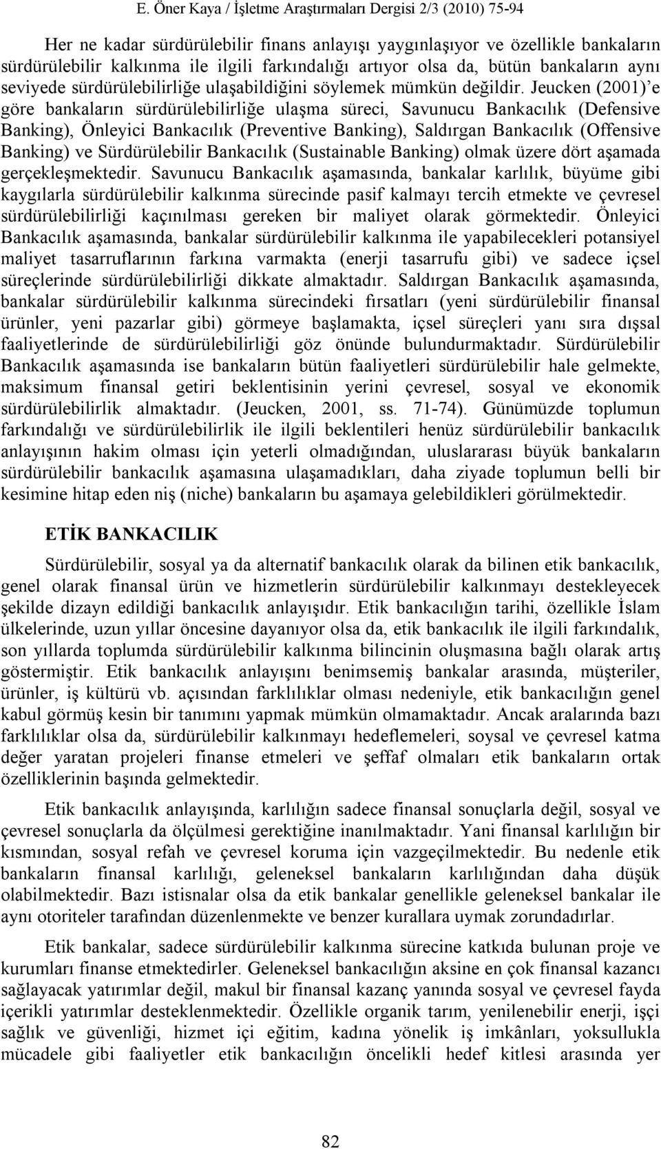 Jeucken (2001) e göre bankaların sürdürülebilirliğe ulaşma süreci, Savunucu Bankacılık (Defensive Banking), Önleyici Bankacılık (Preventive Banking), Saldırgan Bankacılık (Offensive Banking) ve