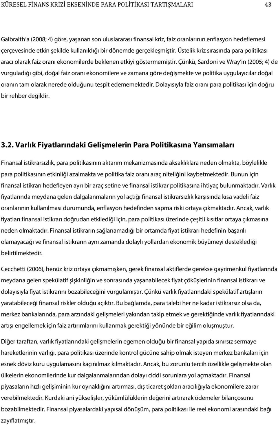 Çünkü, Sardoni ve Wray in (2005; 4) de vurguladığı gibi, doğal faiz oranı ekonomilere ve zamana göre değişmekte ve politika uygulayıcılar doğal oranın tam olarak nerede olduğunu tespit edememektedir.