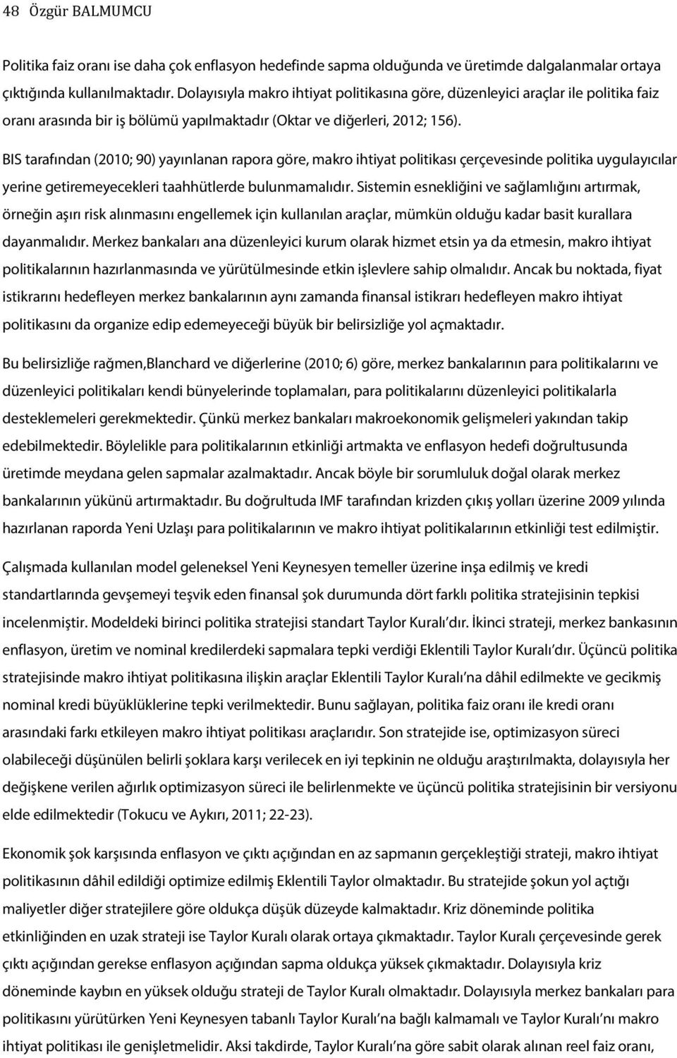 BIS tarafından (2010; 90) yayınlanan rapora göre, makro ihtiyat politikası çerçevesinde politika uygulayıcılar yerine getiremeyecekleri taahhütlerde bulunmamalıdır.