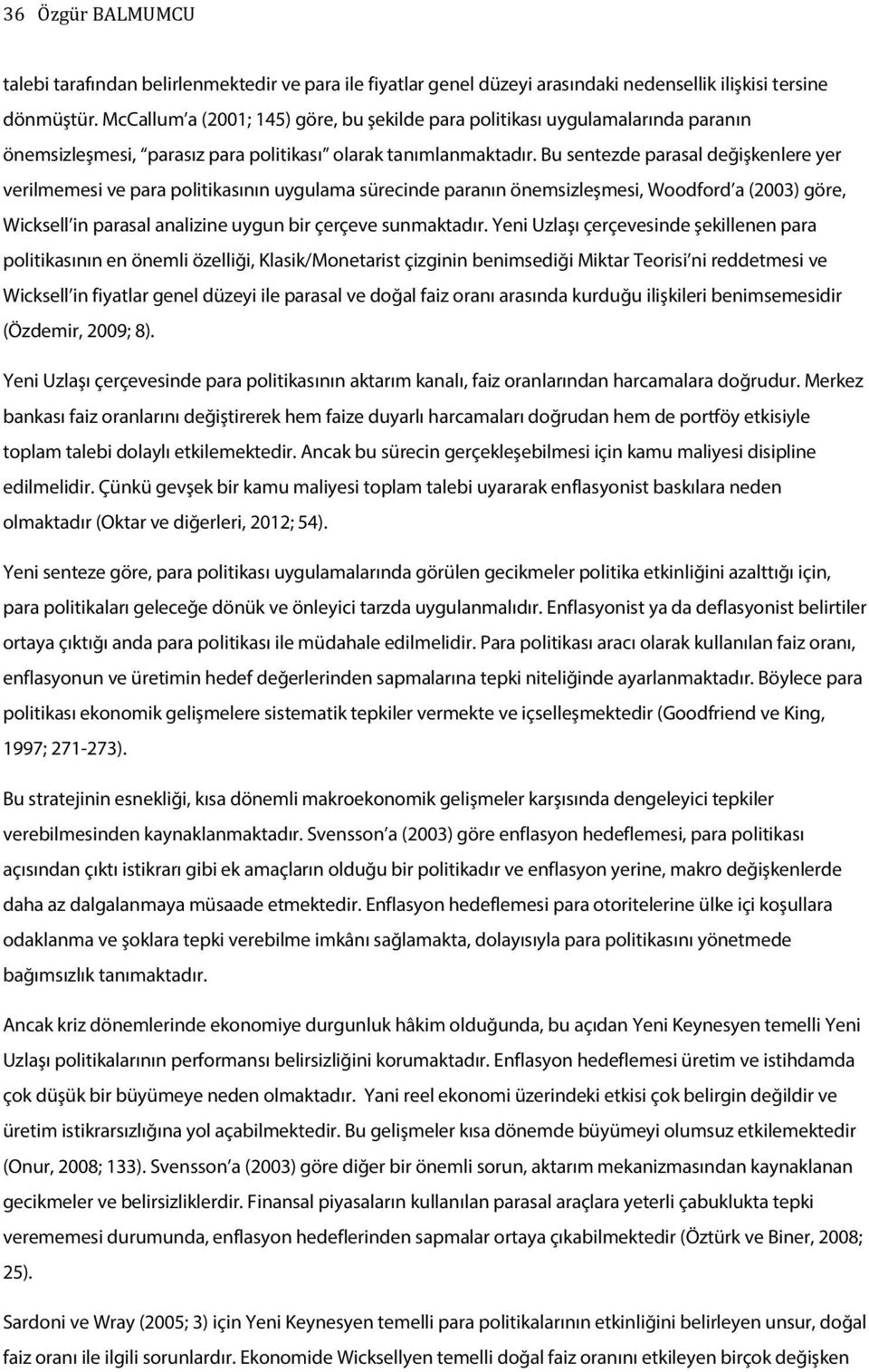 Bu sentezde parasal değişkenlere yer verilmemesi ve para politikasının uygulama sürecinde paranın önemsizleşmesi, Woodford a (2003) göre, Wicksell in parasal analizine uygun bir çerçeve sunmaktadır.