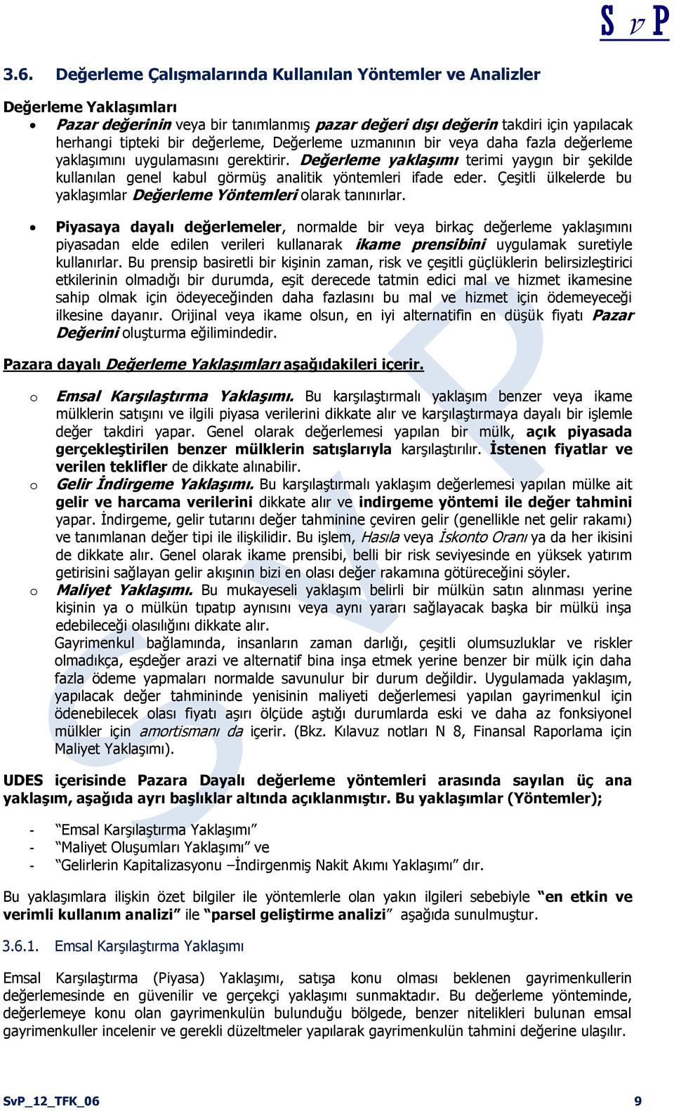 Değerleme uzmanının bir veya daha fazla değerleme yaklaşımını uygulamasını gerektirir. Değerleme yaklaşımı terimi yaygın bir şekilde kullanılan genel kabul görmüş analitik yöntemleri ifade eder.