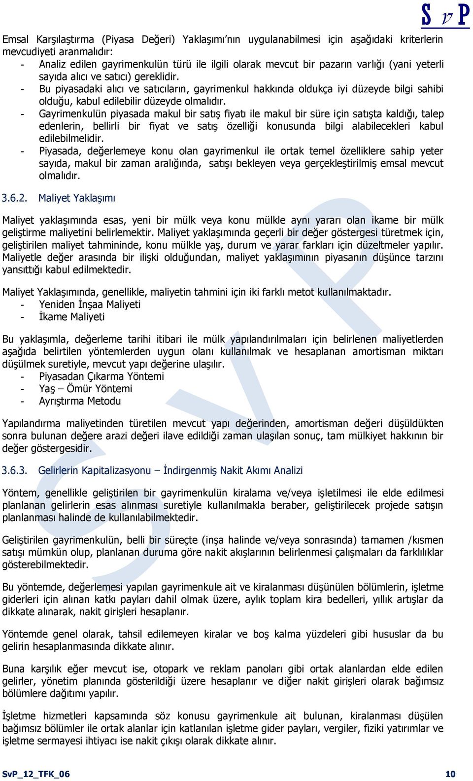 - Gayrimenkulün piyasada makul bir satış fiyatı ile makul bir süre için satışta kaldığı, talep edenlerin, bellirli bir fiyat ve satış özelliği konusunda bilgi alabilecekleri kabul edilebilmelidir.