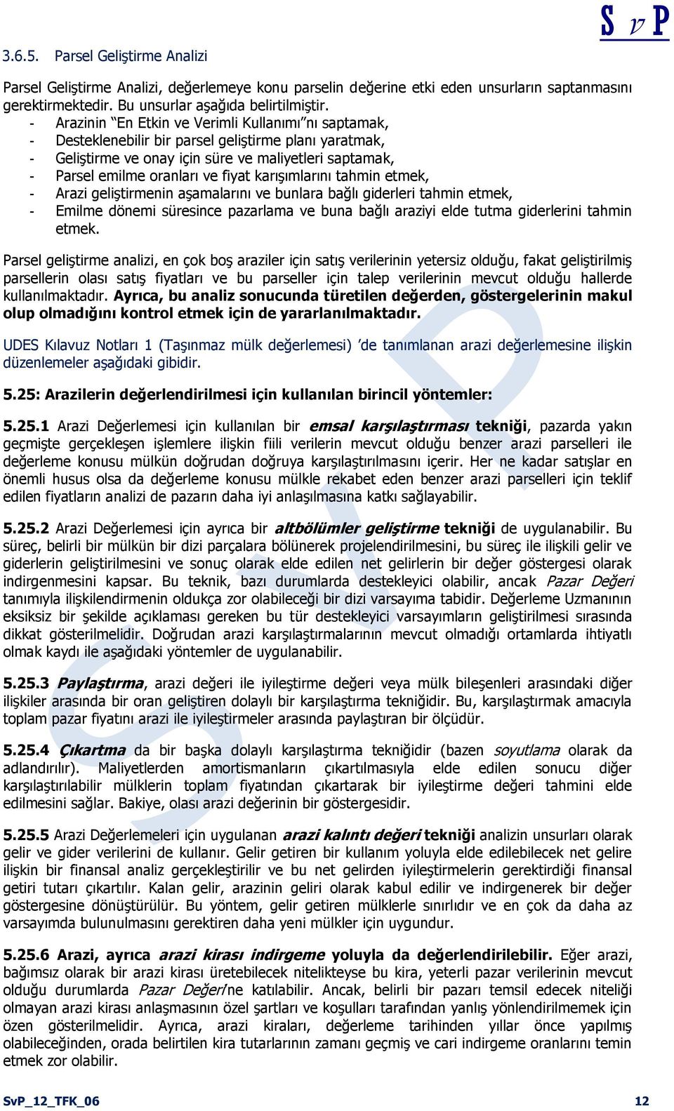 karışımlarını tahmin etmek, - Arazi geliştirmenin aşamalarını ve bunlara bağlı giderleri tahmin etmek, - Emilme dönemi süresince pazarlama ve buna bağlı araziyi elde tutma giderlerini tahmin etmek.