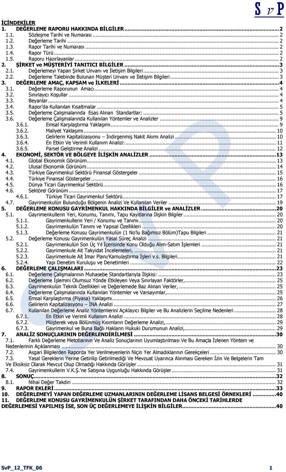 .. 3 3. DEĞERLEME AMAÇ, KAPSAM ve İLKELERİ... 4 3.1. Değerleme Raporunun Amacı... 4 3.2. Sınırlayıcı Koşullar... 4 3.3. Beyanlar... 4 3.4. Rapor da Kullanılan Kısaltmalar... 5 