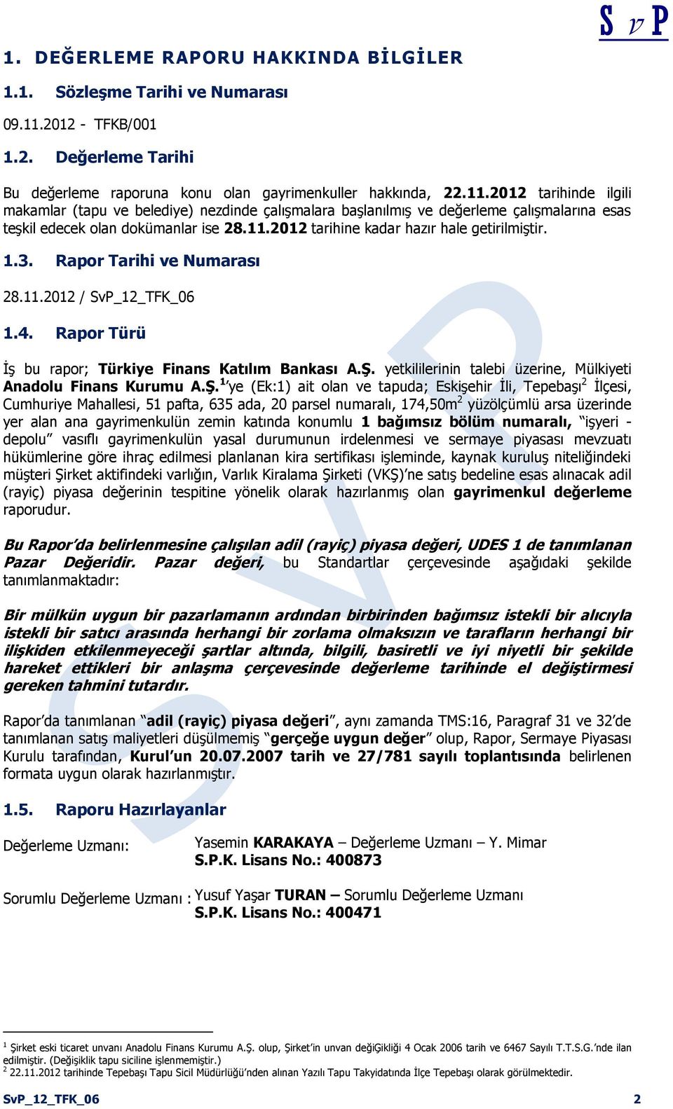 2012 tarihinde ilgili makamlar (tapu ve belediye) nezdinde çalışmalara başlanılmış ve değerleme çalışmalarına esas teşkil edecek olan dokümanlar ise 28.11.2012 tarihine kadar hazır hale getirilmiştir.