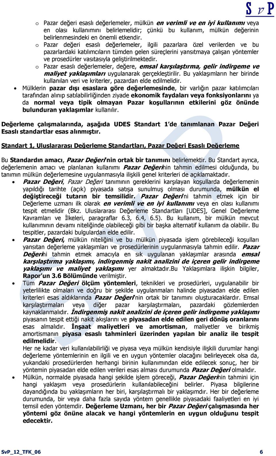 geliştirilmektedir. o Pazar esaslı değerlemeler, değere, emsal karşılaştırma, gelir indirgeme ve maliyet yaklaşımları uygulanarak gerçekleştirilir.